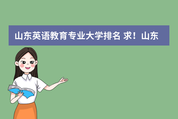 山东英语教育专业大学排名 求！山东省高校的研究生英语专业的排名！急急急！！